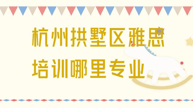 十大杭州拱墅区雅思培训哪里专业排行榜