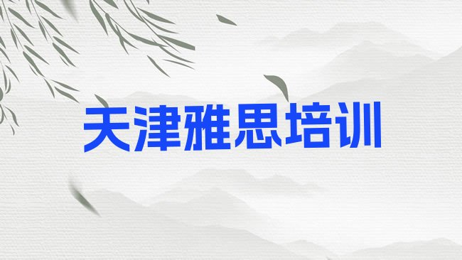 十大2025年天津宁河区雅思附近雅思培训班价格排名一览表，不容忽视排行榜