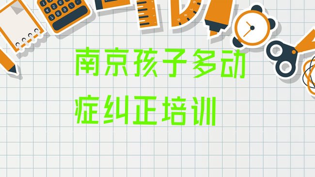 十大2025年南京雨花台区孩子多动症纠正一般孩子多动症纠正培训班多少钱，值得关注排行榜