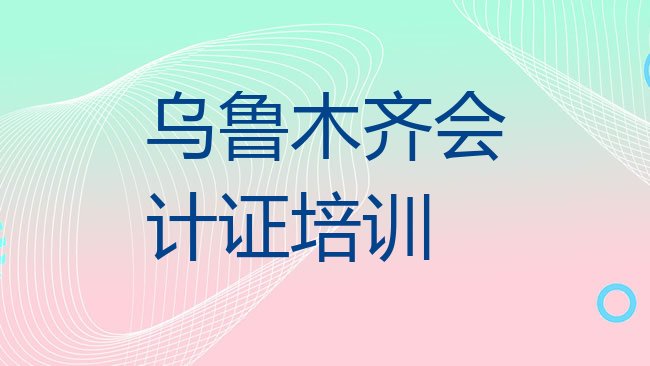 十大2025年乌鲁木齐会计从业资格证哪家好排行榜