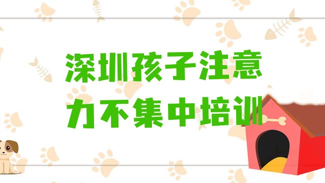 十大2月深圳罗湖区学孩子注意力不集中多少学费多少钱，值得一看排行榜