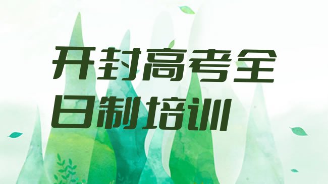 十大2025年开封鼓楼区高考全日制全培训实力排名名单，值得关注排行榜