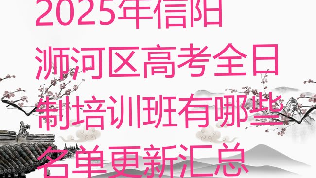 十大2025年信阳浉河区高考全日制培训班有哪些名单更新汇总排行榜