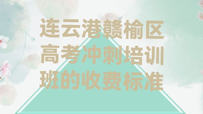 十大连云港赣榆区高考冲刺培训班的收费标准排行榜