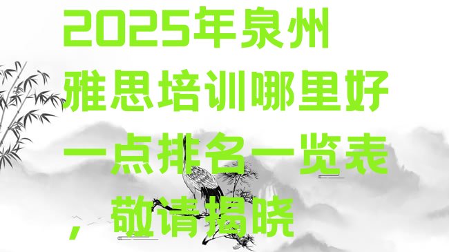 十大2025年泉州雅思培训哪里好一点排名一览表，敬请揭晓排行榜